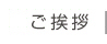 ごあいさつ